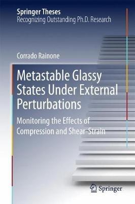 Metastable Glassy States Under External Perturbations: Monitoring the Effects of Compression and Shear-strain - Corrado Rainone - cover