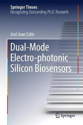 Dual-Mode Electro-photonic Silicon Biosensors - José Juan Colás - cover