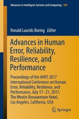 Advances in Human Error, Reliability, Resilience, and Performance: Proceedings of the AHFE 2017 International Conference on Human Error, Reliability, Resilience, and Performance, July 17–21,2017, The Westin Bonaventure Hotel,Los Angeles, California, USA - cover