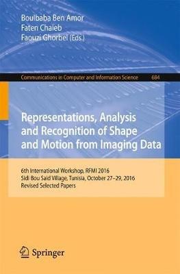 Representations, Analysis and Recognition of Shape and Motion from Imaging Data: 6th International Workshop, RFMI 2016, Sidi Bou Said Village, Tunisia, October 27-29, 2016, Revised Selected Papers - cover