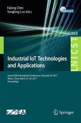 Industrial IoT Technologies and Applications: Second EAI International Conference, Industrial IoT 2017, Wuhu, China, March 25–26, 2017, Proceedings - cover