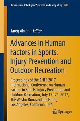 Advances in Human Factors in Sports, Injury Prevention and Outdoor Recreation: Proceedings of the AHFE 2017 International Conference on Human Factors in Sports, Injury Prevention and Outdoor Recreation, July 17-21, 2017, The Westin Bonaventure Hotel, Los Angeles, California, USA - cover