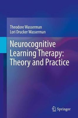 Neurocognitive Learning Therapy: Theory and Practice - Theodore Wasserman,Lori Drucker Wasserman - cover