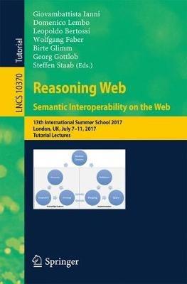 Reasoning Web. Semantic Interoperability on the Web: 13th International Summer School 2017, London, UK, July 7-11, 2017, Tutorial Lectures - cover