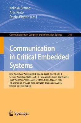 Communication in Critical Embedded Systems: First Workshop, WoCCES 2013, Brasília, Brazil, May, 10, 2013, Second Workshop, WoCCES 2014, Florianópolis, Brazil, May 9, 2014, Third Workshop, WoCCES 2015, Vitória, Brazil, May 22, 2015, 4th Workshop, WoCCES 2016, Salvador, Brazil, June 3, 2016, Revised Selected Papers - cover