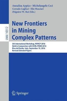 New Frontiers in Mining Complex Patterns: 5th International Workshop, NFMCP 2016, Held in Conjunction with ECML-PKDD 2016, Riva del Garda, Italy, September 19, 2016, Revised Selected Papers - cover