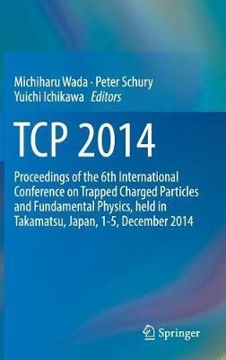 TCP 2014: Proceedings of the 6th International Conference on Trapped Charged Particles and Fundamental Physics, held in Takamatsu, Japan, 1-5, December 2014 - cover