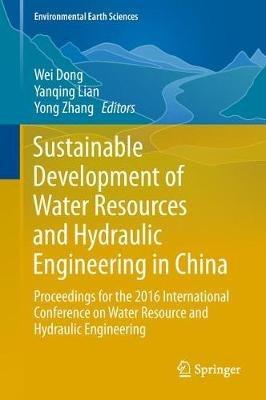Sustainable Development of Water Resources and Hydraulic Engineering in China: Proceedings for the 2016 International Conference on Water Resource and Hydraulic Engineering - cover