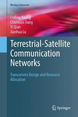 Terrestrial-Satellite Communication Networks: Transceivers Design and Resource Allocation - Linling Kuang,Chunxiao Jiang,Yi Qian - cover