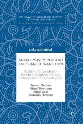 Social Movements and the Spanish Transition: Building Citizenship in Parishes, Neighbourhoods, Schools and the Countryside - Tamar Groves,Nigel Townson,Inbal Ofer - cover