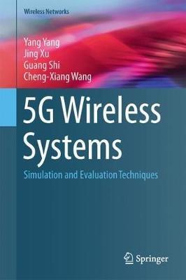 5G Wireless Systems: Simulation and Evaluation Techniques - Yang Yang,Jing Xu,Guang Shi - cover