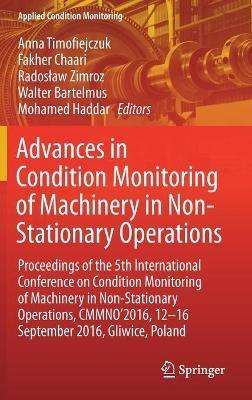 Advances in Condition Monitoring of Machinery in Non-Stationary Operations: Proceedings of the 5th International Conference on Condition Monitoring of Machinery in Non-stationary Operations, CMMNO’2016, 12–16 September 2016, Gliwice, Poland - cover