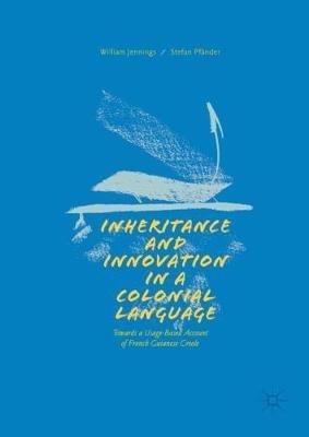 Inheritance and Innovation in a Colonial Language: Towards a Usage-Based Account of French Guianese Creole - William Jennings,Stefan Pfänder - cover
