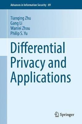Differential Privacy and Applications - Tianqing Zhu,Wanlei Zhou,Gang Li - cover