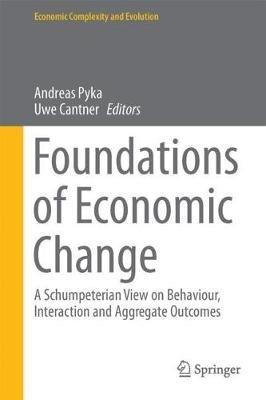 Foundations of Economic Change: A Schumpeterian View on Behaviour, Interaction and Aggregate Outcomes - cover