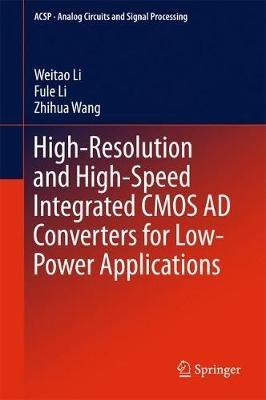 High-Resolution and High-Speed Integrated CMOS AD Converters for Low-Power Applications - Weitao Li,Fule Li,Zhihua Wang - cover