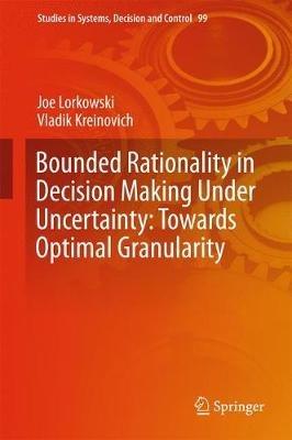 Bounded Rationality in Decision Making Under Uncertainty: Towards Optimal Granularity - Joe Lorkowski,Vladik Kreinovich - cover