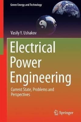 Electrical Power Engineering: Current State, Problems and Perspectives - Vasily Y. Ushakov - cover