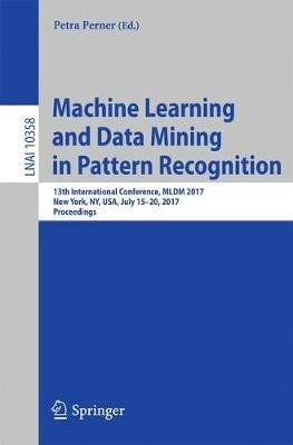 Machine Learning and Data Mining in Pattern Recognition: 13th International Conference, MLDM 2017, New York, NY, USA, July 15-20, 2017, Proceedings - cover