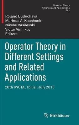 Operator Theory in Different Settings and Related Applications: 26th IWOTA, Tbilisi, July 2015 - cover