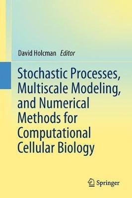Stochastic Processes, Multiscale Modeling, and Numerical Methods for Computational Cellular Biology - cover