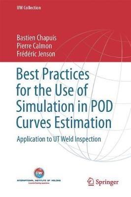 Best Practices for the Use of Simulation in POD Curves Estimation: Application to UT Weld Inspection - Bastien Chapuis,Pierre Calmon,Frederic Jenson - cover