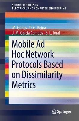 Mobile Ad Hoc Network Protocols Based on Dissimilarity Metrics - M. Günes,D. G. Reina,J. M. Garcia Campos - cover