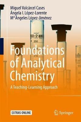 Foundations of Analytical Chemistry: A Teaching–Learning Approach - Miguel Valcarcel Cases,Angela I. Lopez-Lorente,M. Angeles Lopez-Jimenez - cover