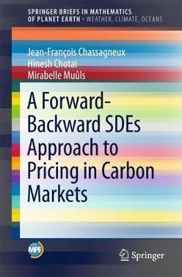 A Forward-Backward SDEs Approach to Pricing in Carbon Markets - Jean-Francois Chassagneux,Hinesh Chotai,Mirabelle Muuls - cover