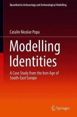 Modelling Identities: A Case Study from the Iron Age of South-East Europe - Catalin Nicolae Popa - cover