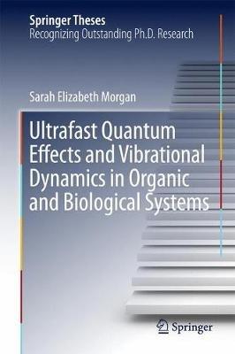Ultrafast Quantum Effects and Vibrational Dynamics in Organic and Biological Systems - Sarah Elizabeth Morgan - cover