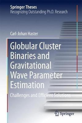 Globular Cluster Binaries and Gravitational Wave Parameter Estimation: Challenges and Efficient Solutions - Carl-Johan Haster - cover
