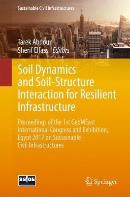 Soil Dynamics and Soil-Structure Interaction for Resilient Infrastructure: Proceedings of the 1st GeoMEast International Congress and Exhibition, Egypt 2017 on Sustainable Civil Infrastructures - cover