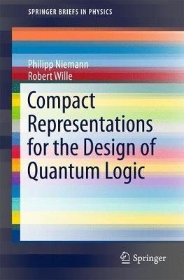 Compact Representations for the Design of Quantum Logic - Philipp Niemann,Robert Wille - cover