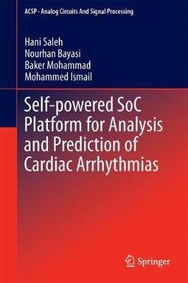 Self-powered SoC Platform for Analysis and Prediction of Cardiac Arrhythmias - Hani Saleh,Nourhan Bayasi,Baker Mohammad - cover