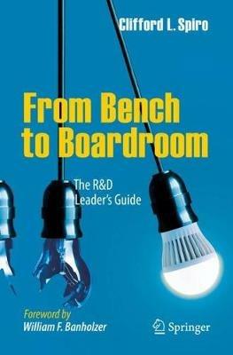 From Bench to Boardroom: The R&D Leader's Guide - Clifford L. Spiro - cover