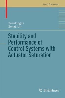 Stability and Performance of Control Systems with Actuator Saturation - Yuanlong Li,Zongli Lin - cover