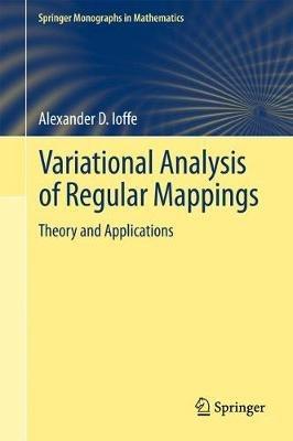 Variational Analysis of Regular Mappings: Theory and Applications - Alexander D. Ioffe - cover