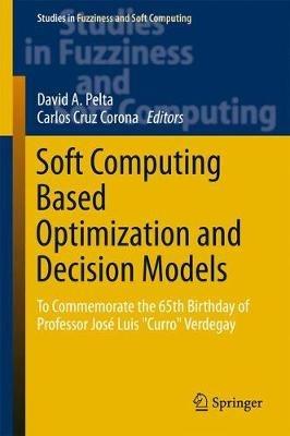 Soft Computing Based Optimization and Decision Models: To Commemorate the 65th Birthday of Professor José Luis "Curro" Verdegay - cover