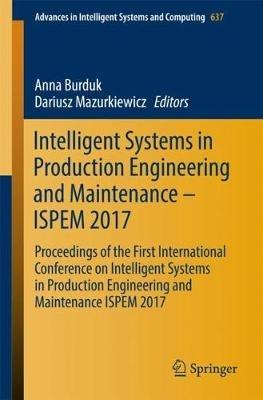 Intelligent Systems in Production Engineering and Maintenance – ISPEM 2017: Proceedings of the First International Conference on Intelligent Systems in Production Engineering and Maintenance ISPEM 2017 - cover