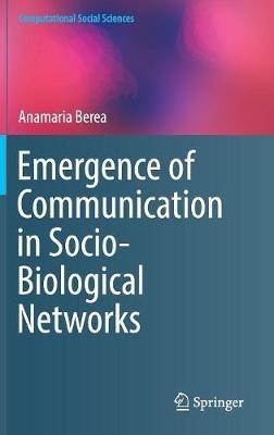 Emergence of Communication in Socio-Biological Networks - Anamaria Berea - cover