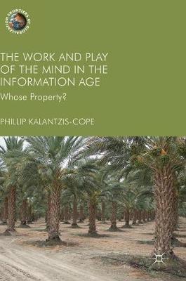 The Work and Play of the Mind in the Information Age: Whose Property? - Phillip Kalantzis-Cope - cover