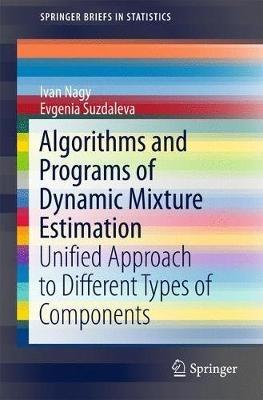 Algorithms and Programs of Dynamic Mixture Estimation: Unified Approach to Different Types of Components - Ivan Nagy,Evgenia Suzdaleva - cover