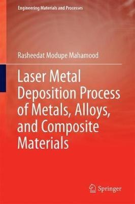 Laser Metal Deposition Process of Metals, Alloys, and Composite Materials - Rasheedat Modupe Mahamood - cover