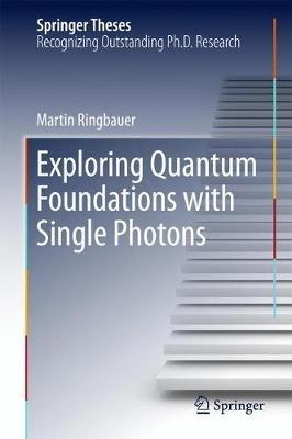 Exploring Quantum Foundations with Single Photons - Martin Ringbauer - cover