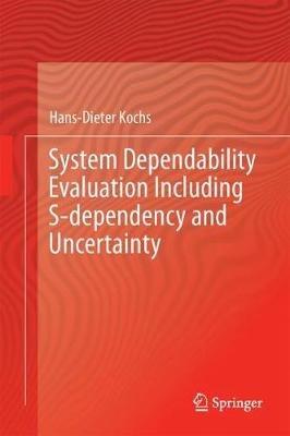 System Dependability Evaluation Including S-dependency and Uncertainty: Model-Driven Dependability Analyses - Hans-Dieter Kochs - cover