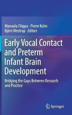 Early Vocal Contact and Preterm Infant Brain Development: Bridging the Gaps Between Research and Practice - cover