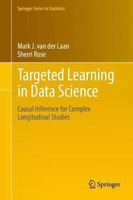 Targeted Learning in Data Science: Causal Inference for Complex Longitudinal Studies - Mark J. van der Laan,Sherri Rose - cover