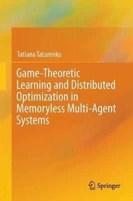 Game-Theoretic Learning and Distributed Optimization in Memoryless Multi-Agent Systems - Tatiana Tatarenko - cover