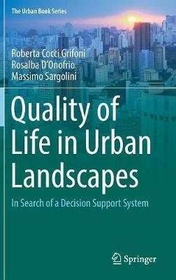 Quality of Life in Urban Landscapes: In Search of a Decision Support System - Roberta Cocci Grifoni,Rosalba D'Onofrio,Massimo Sargolini - cover
